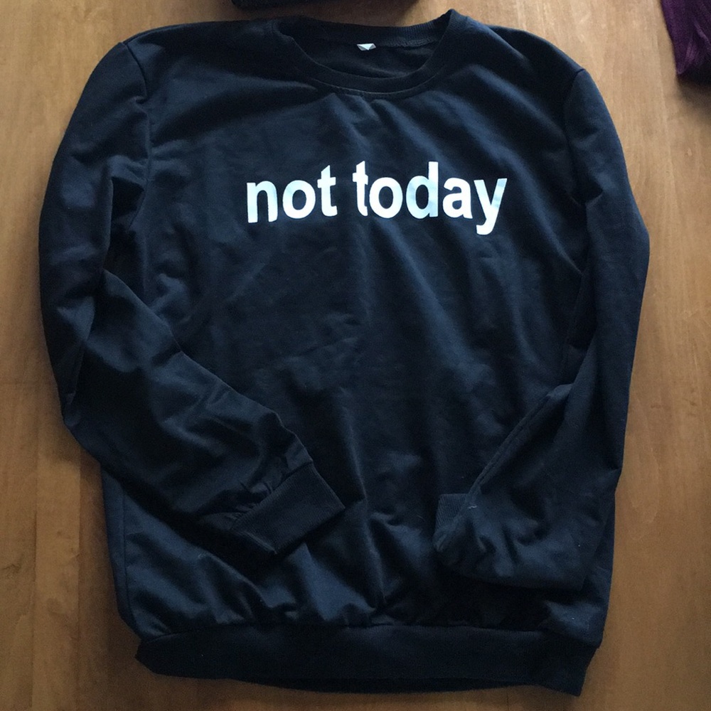 Not today crew neck (M)